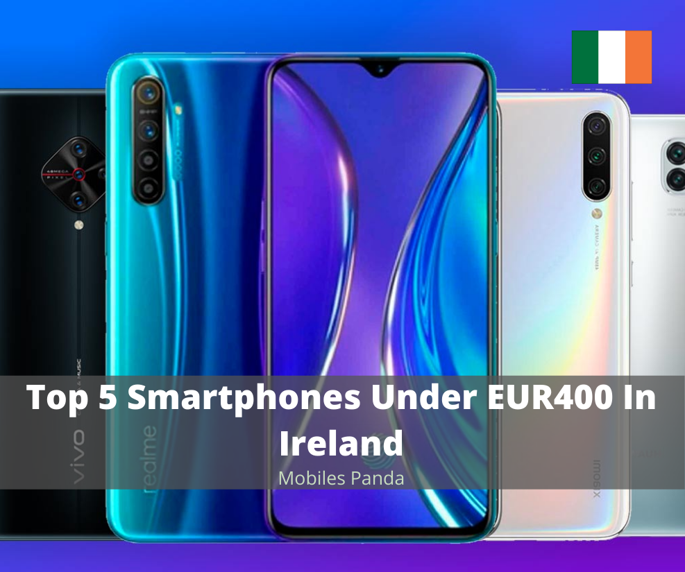 Top 5 Smartphones Under EUR400 In Ireland Featured Image
